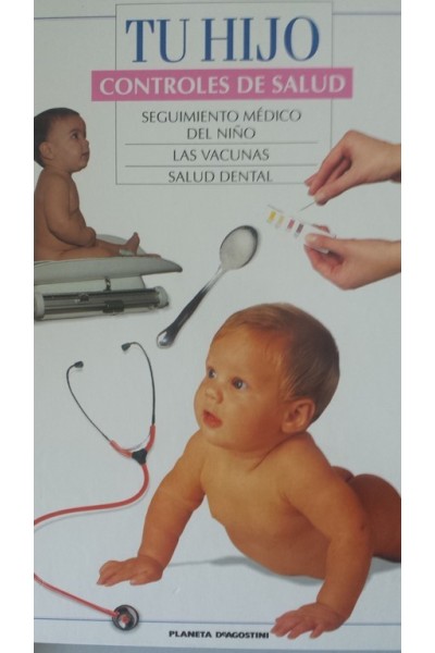 TU HIJO. CONTROLES DE SALUD: Seguimiento médico del niño / Las vacunas / Salud dental